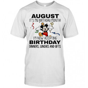 Disney Mickey Mouse August Its My Birthday Month Im Now Accepting t-shirt